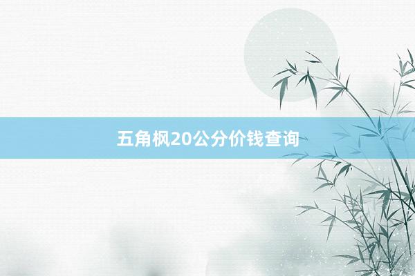 五角枫20公分价钱查询